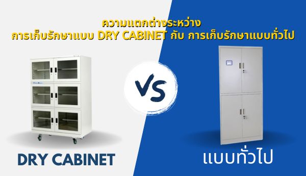 ความแตกต่างระหว่าง การเก็บรักษาแบบ Dry Cabinet  VS การเก็บรักษาแบบทั่วไป